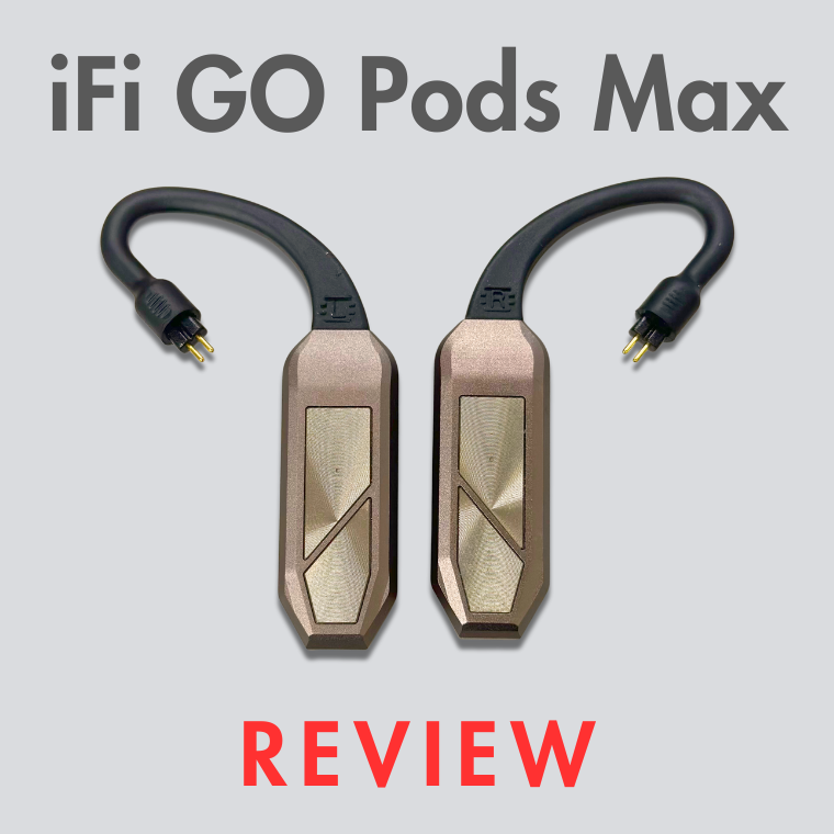 iFi GO Pod Max Review: True Wireless Freedom for High-End IEMs